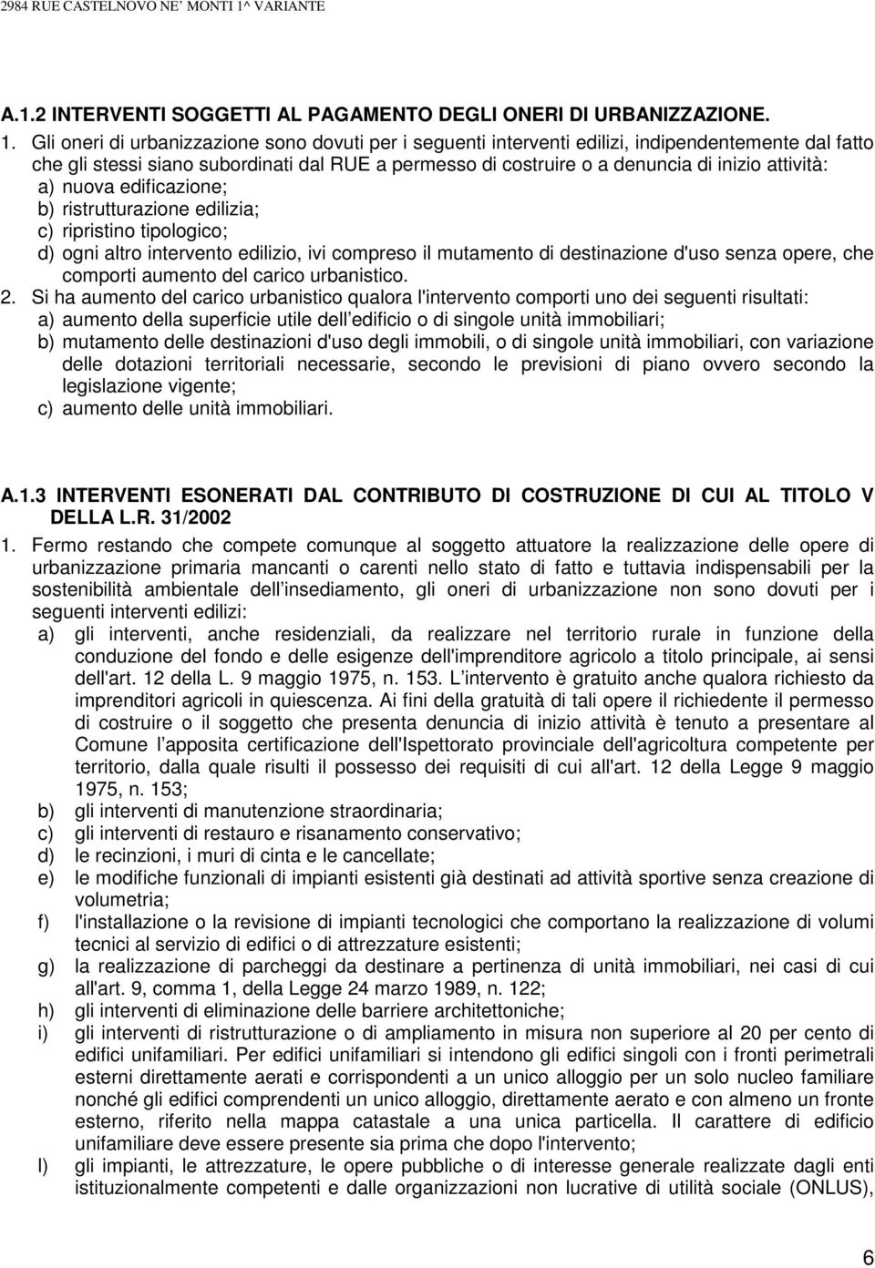 Gli oneri di urbanizzazione sono dovuti per i seguenti interventi edilizi, indipendentemente dal fatto che gli stessi siano subordinati dal RUE a permesso di costruire o a denuncia di inizio