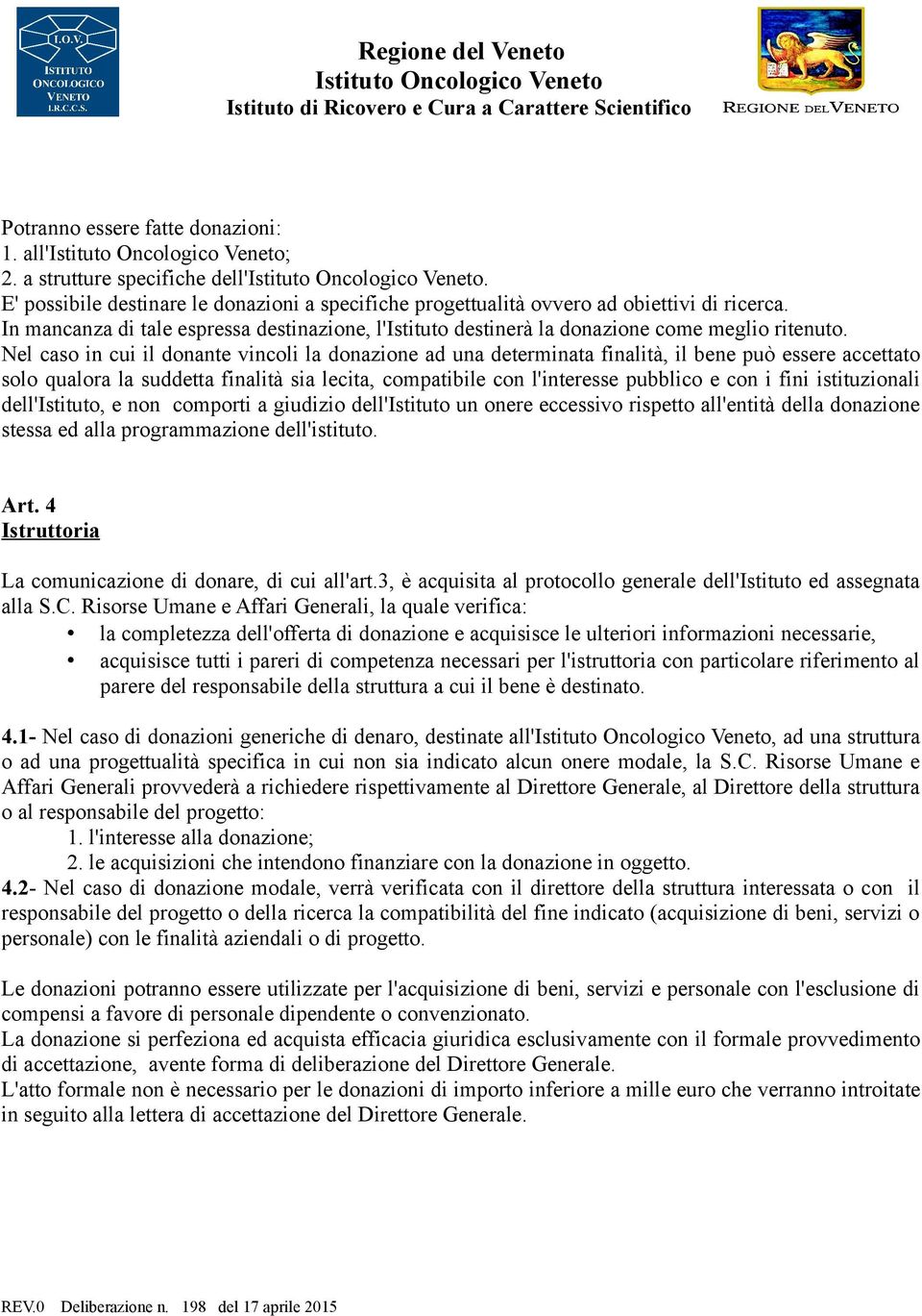 Nel caso in cui il donante vincoli la donazione ad una determinata finalità, il bene può essere accettato solo qualora la suddetta finalità sia lecita, compatibile con l'interesse pubblico e con i