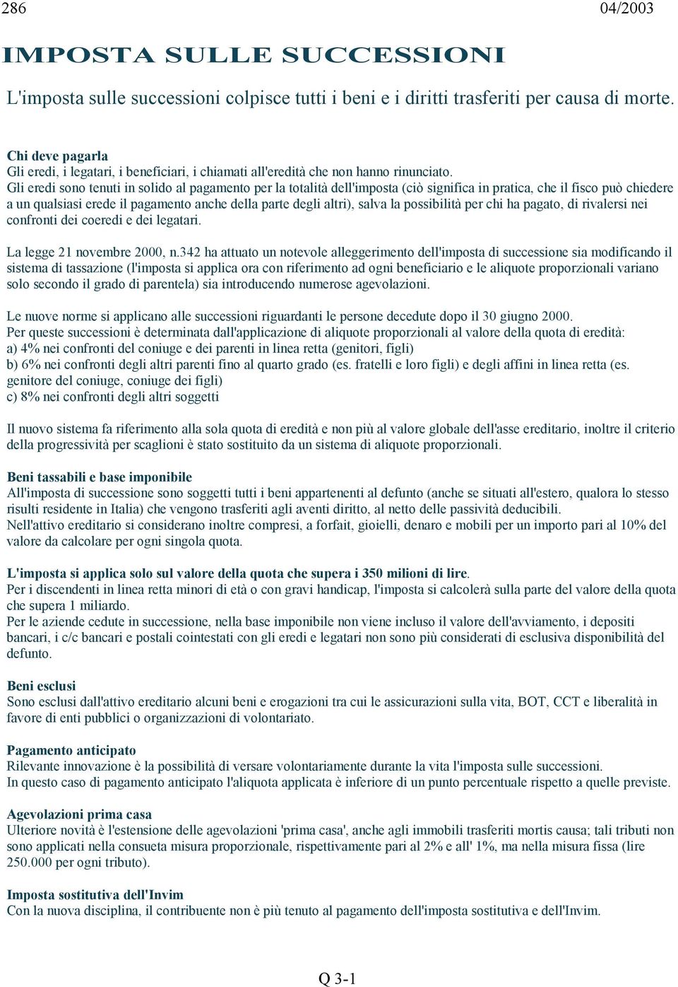 Gli eredi sono tenuti in solido al pagamento per la totalità dell'imposta (ciò significa in pratica, che il fisco può chiedere a un qualsiasi erede il pagamento anche della parte degli altri), salva