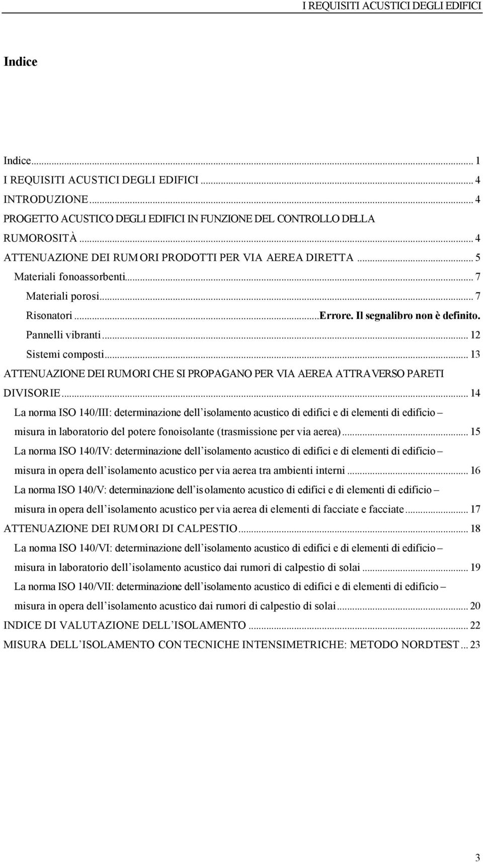 .. 12 Sistemi composti... 13 ATTENUAZIONE DEI RUMORI CHE SI PROPAGANO PER VIA AEREA ATTRAVERSO PARETI DIVISORIE.