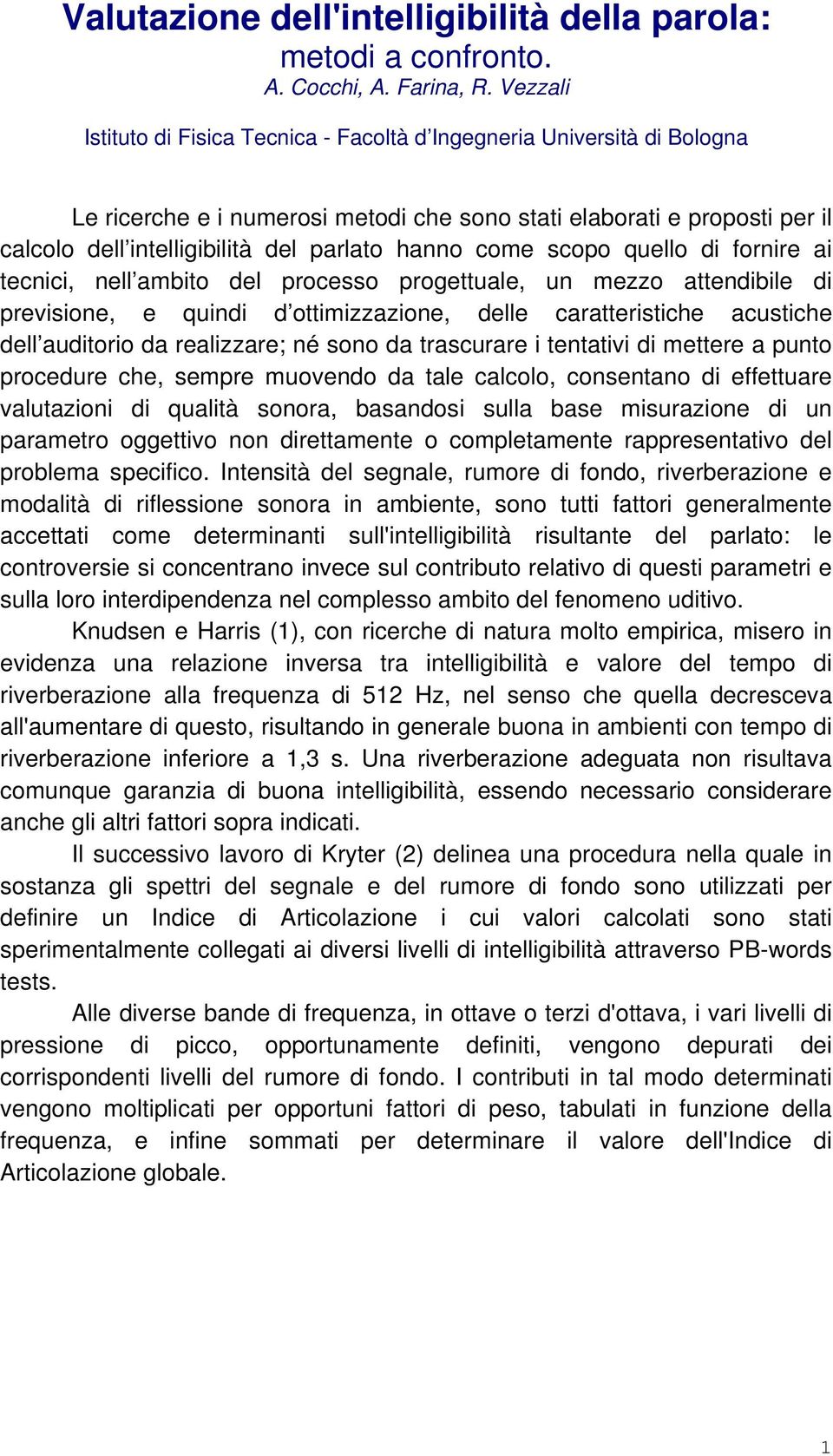 hanno come scopo quello di fornire ai tecnici, nell ambito del processo progettuale, un mezzo attendibile di previsione, e quindi d ottimizzazione, delle caratteristiche acustiche dell auditorio da