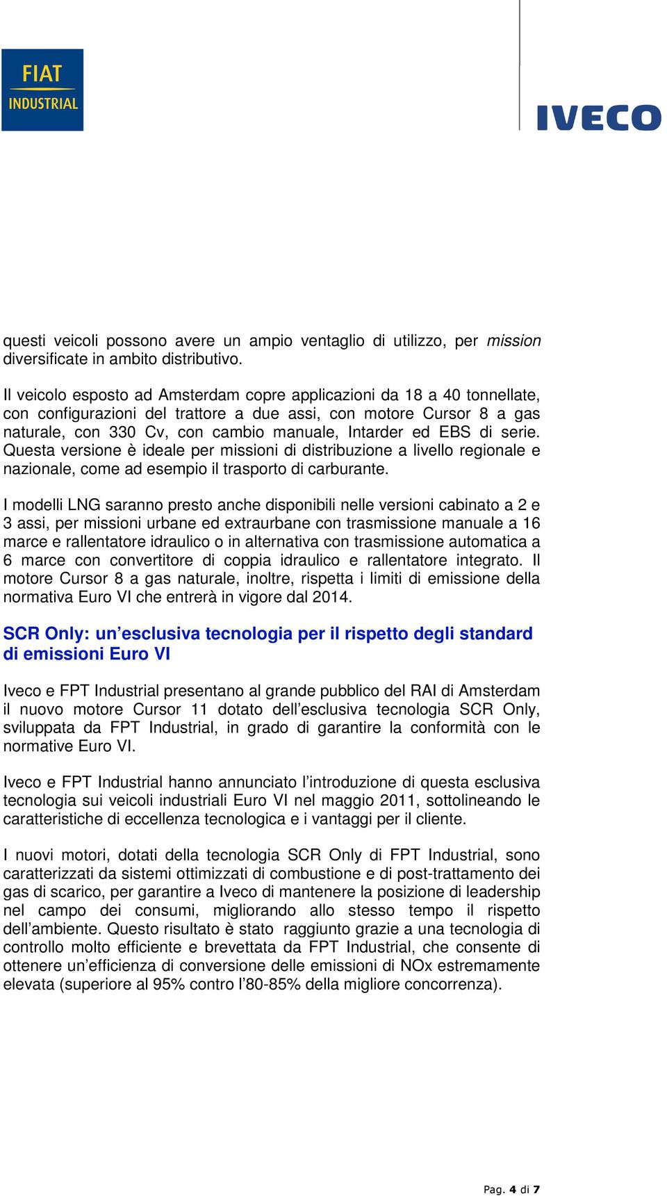 EBS di serie. Questa versione è ideale per missioni di distribuzione a livello regionale e nazionale, come ad esempio il trasporto di carburante.