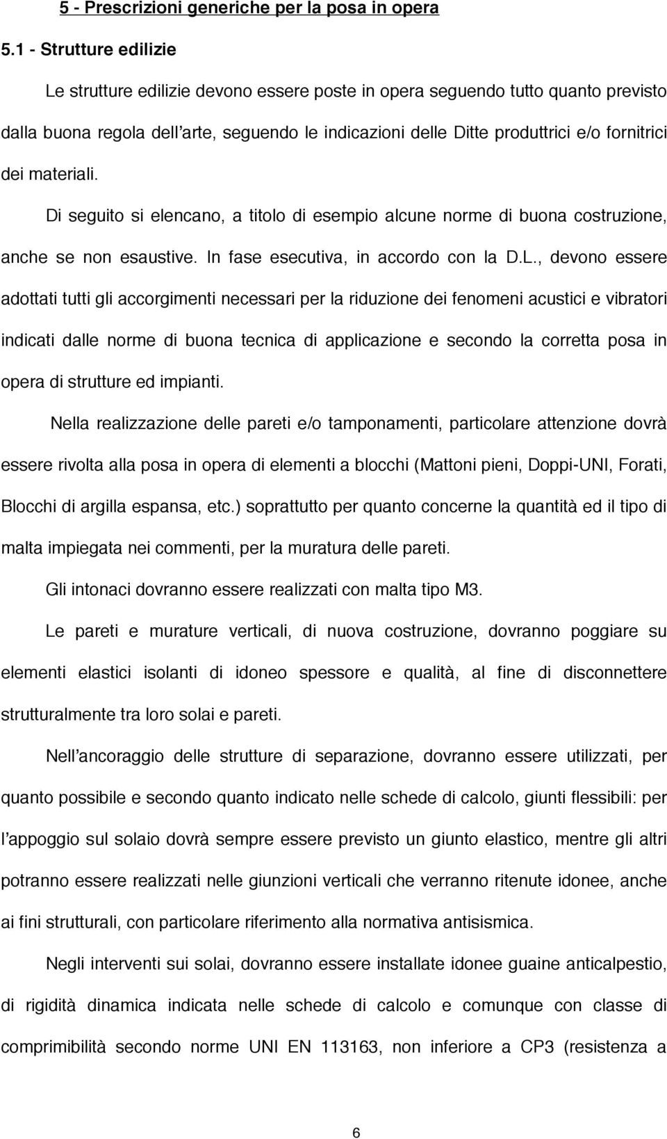 dei materiali. Di seguito si elencano, a titolo di esempio alcune norme di buona costruzione, anche se non esaustive. In fase esecutiva, in accordo con la D.L.