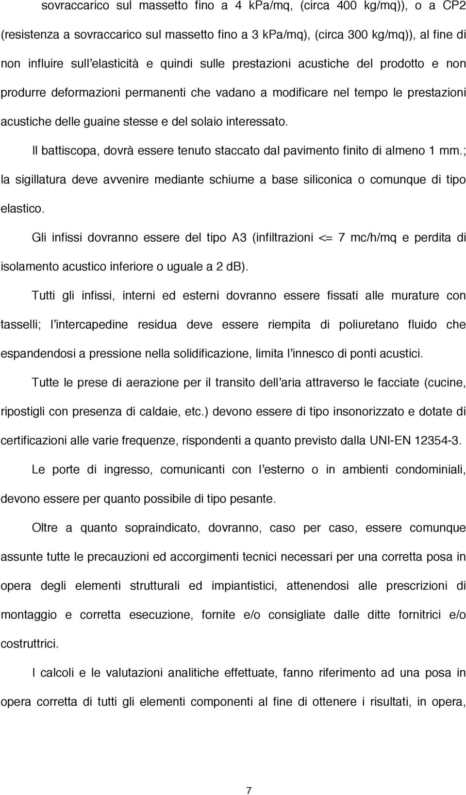 Il battiscopa, dovrà essere tenuto staccato dal pavimento finito di almeno 1 mm.; la sigillatura deve avvenire mediante schiume a base siliconica o comunque di tipo elastico.