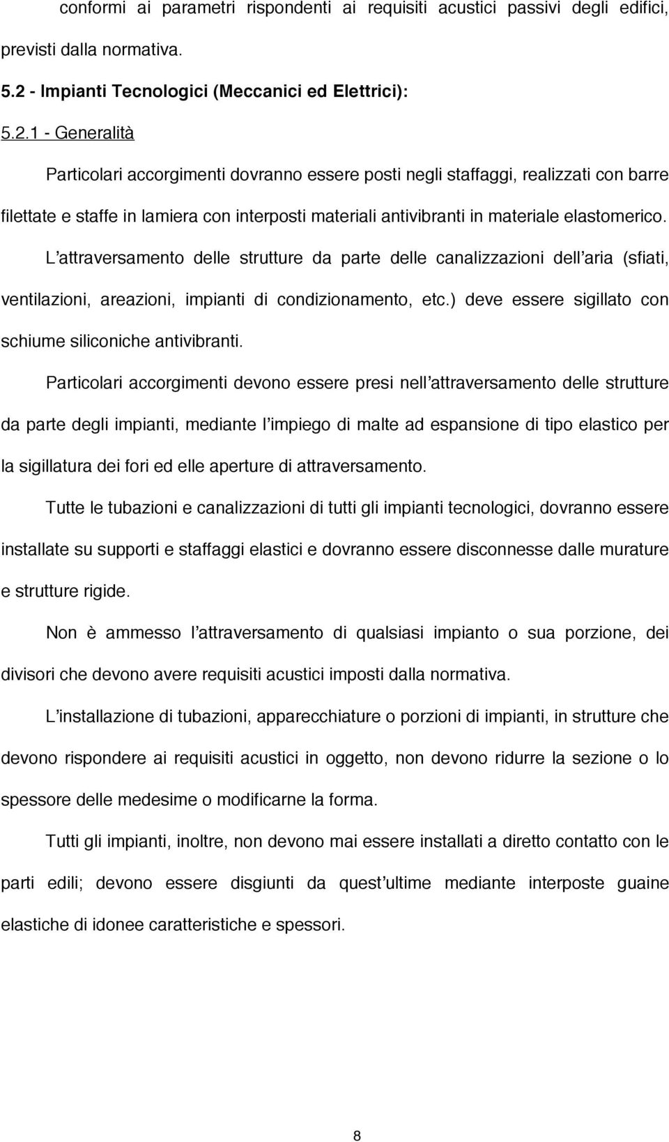 1 - Generalità Particolari accorgimenti dovranno essere posti negli staffaggi, realizzati con barre filettate e staffe in lamiera con interposti materiali antivibranti in materiale elastomerico.