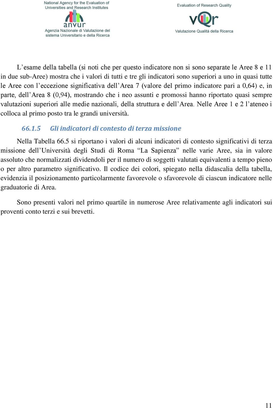 valutazioni superiori alle medie nazionali, della struttura e dell Area. Nelle Aree 1 e 2 l ateneo i colloca al primo posto tra le grandi università. 66.1.5 Gli indicatori di contesto di terza missione Nella Tabella 66.