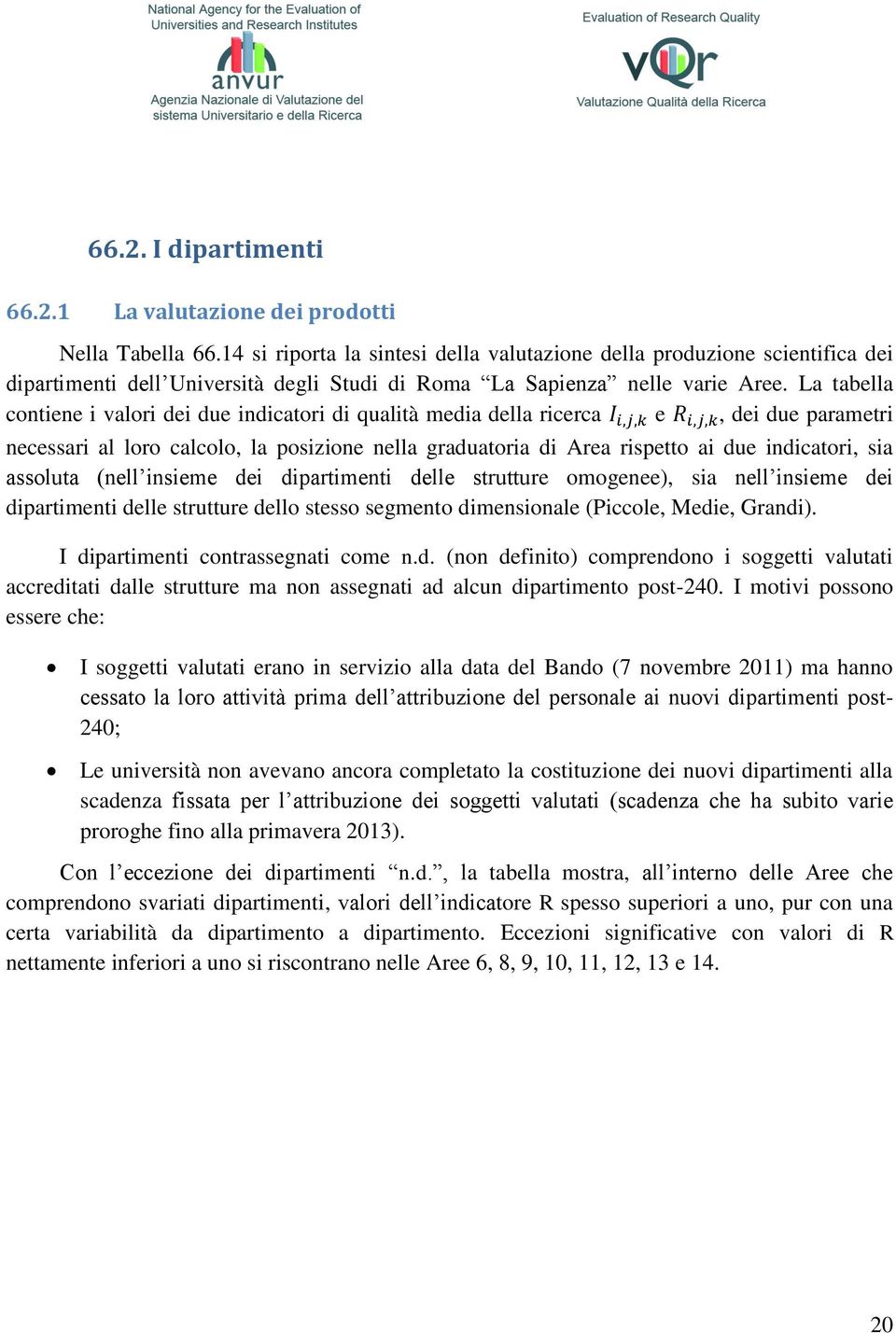 La tabella contiene i valori dei due indicatori di qualità media della ricerca e, dei due parametri necessari al loro calcolo, la posizione nella graduatoria di Area rispetto ai due indicatori, sia