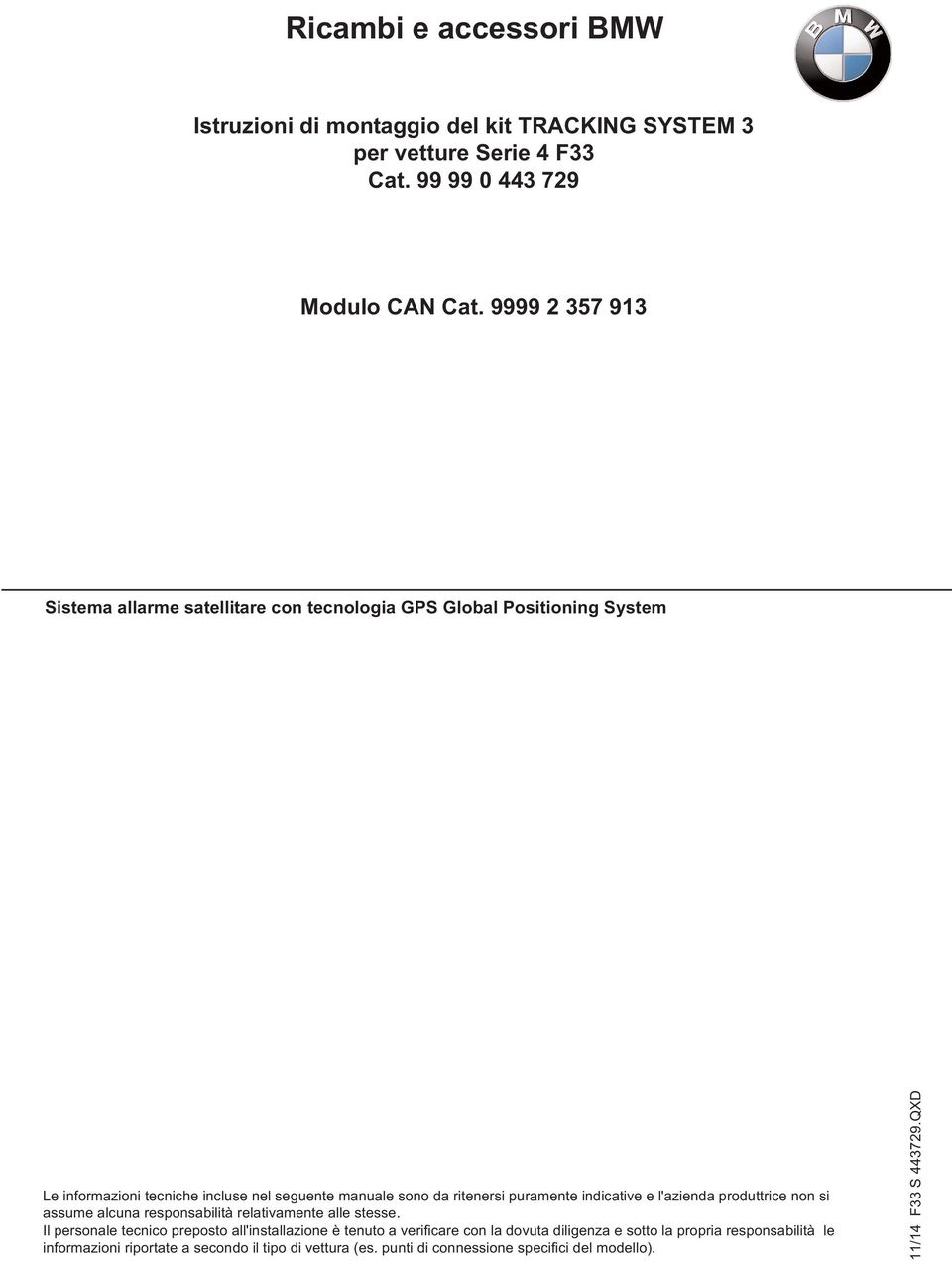 puramente indicative e l'azienda produttrice non si assume alcuna responsabilità relativamente alle stesse.