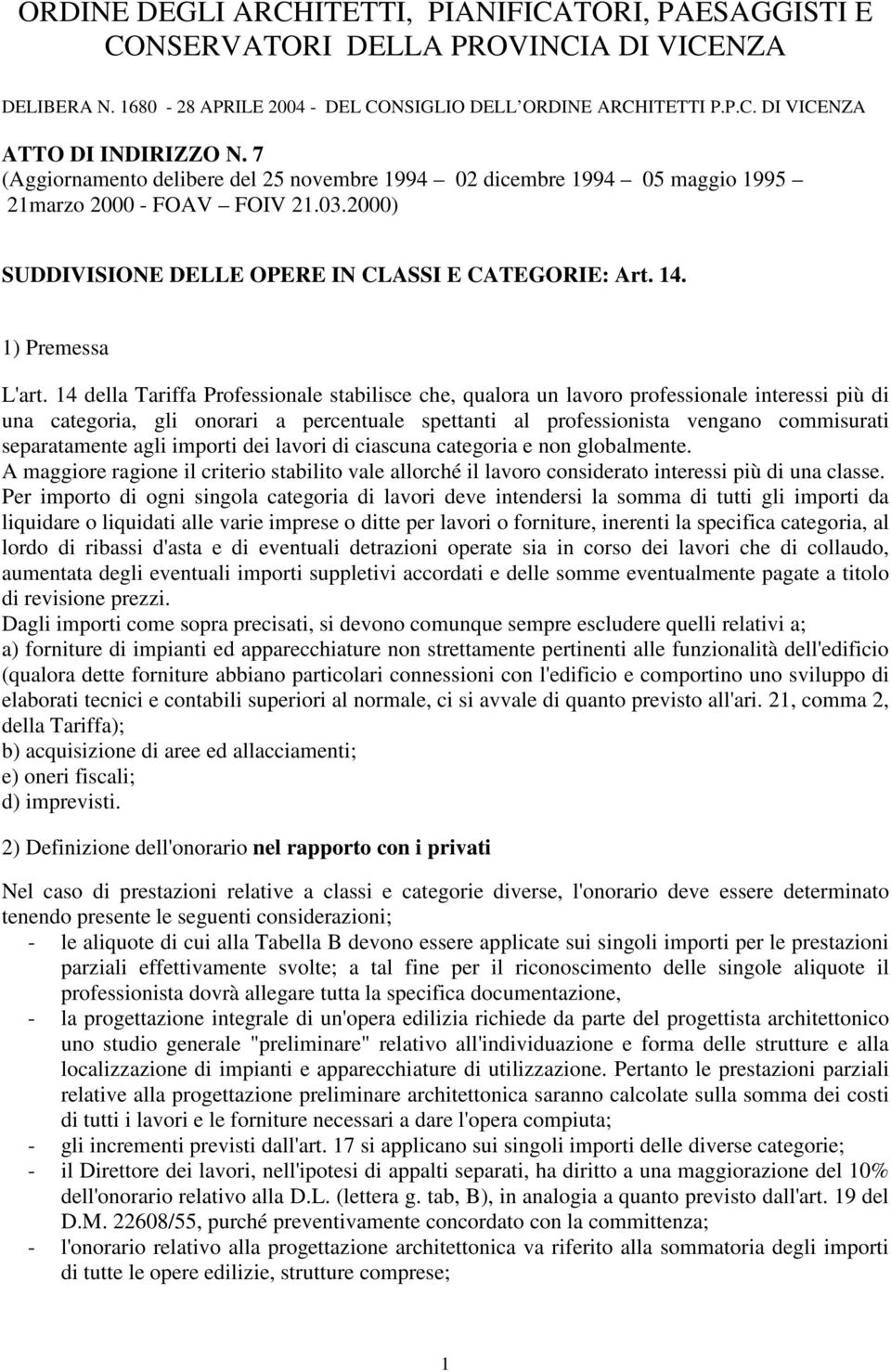 14 della Tariffa Professionale stabilisce che, qualora un lavoro professionale interessi più di una categoria, gli onorari a percentuale spettanti al professionista vengano commisurati separatamente