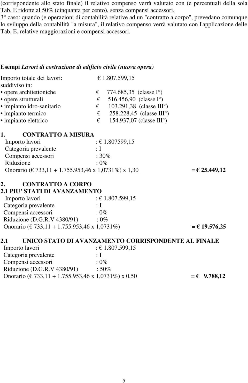 delle Tab. E. relative maggiorazioni e compensi accessori. Esempi Lavori di costruzione di edifìcio civile (nuova opera) Importo totale dei lavori: 1.807.