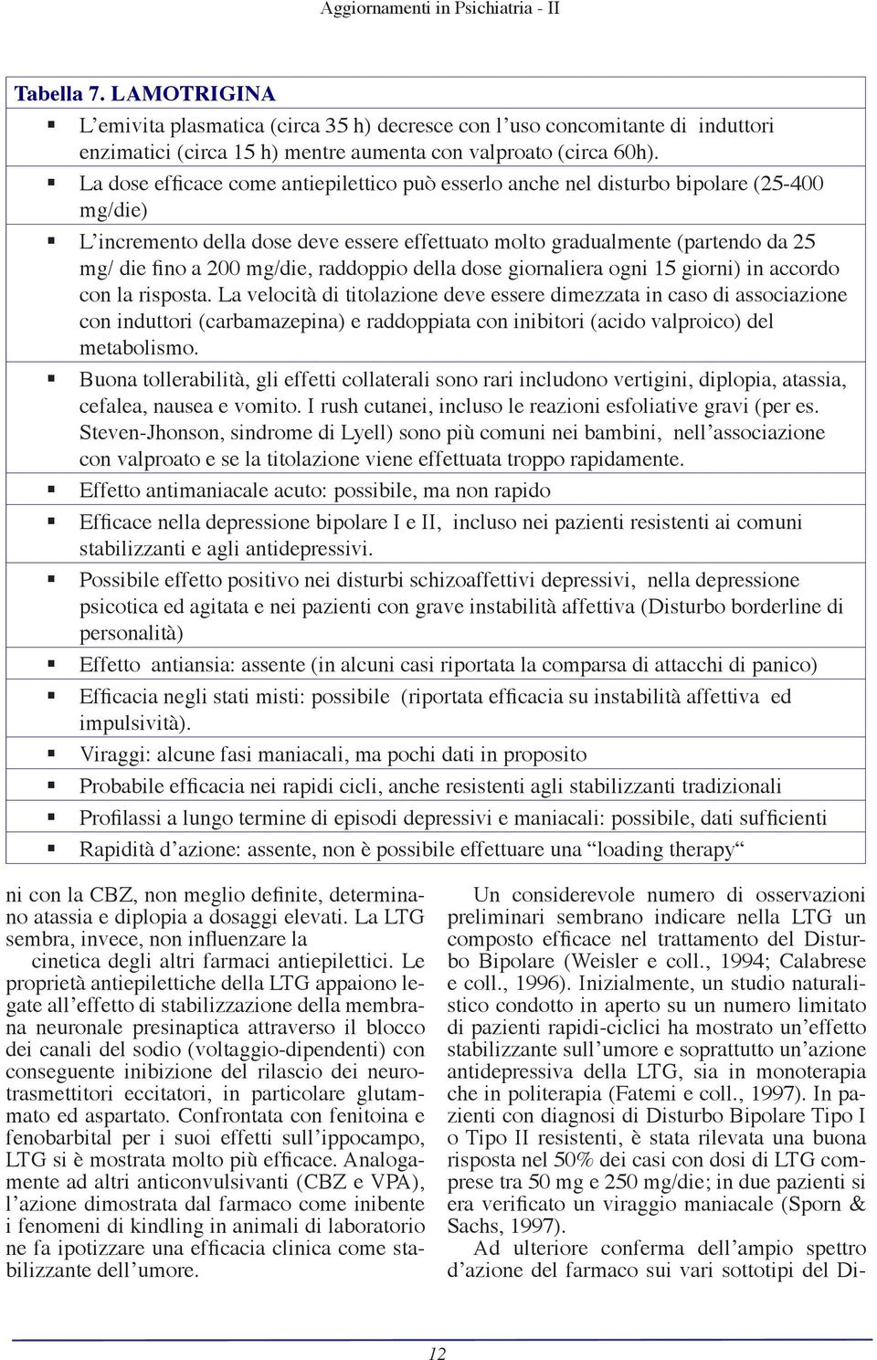 La dose efficace come antiepilettico può esserlo anche nel disturbo bipolare (25-400 mg/die) L incremento della dose deve essere effettuato molto gradualmente (partendo da 25 mg/ die fino a 200