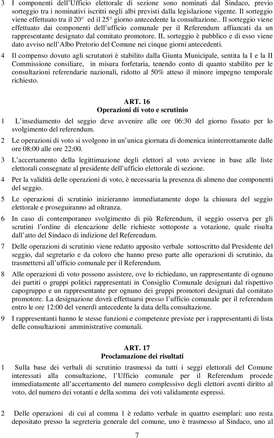 . Il sorteggio viene effettuato dai componenti dell ufficio comunale per il Referendum affiancati da un rappresentante designato dal comitato promotore.