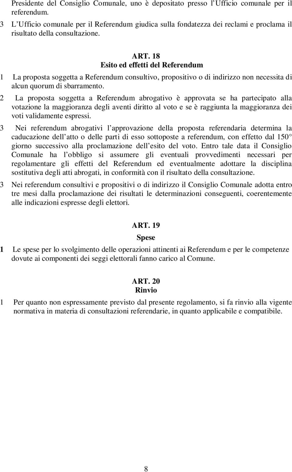 18 Esito ed effetti del Referendum 1 La proposta soggetta a Referendum consultivo, propositivo o di indirizzo non necessita di alcun quorum di sbarramento.