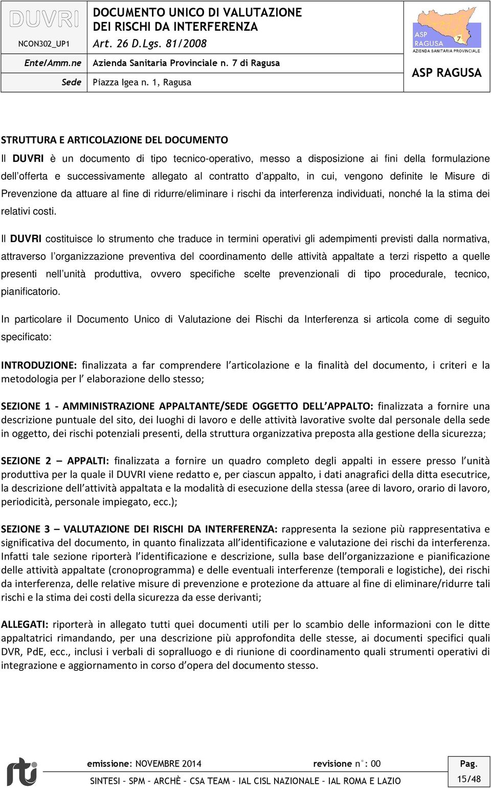 Il DUVRI costituisce lo strumento che traduce in termini operativi gli adempimenti previsti dalla normativa, attraverso l organizzazione preventiva del coordinamento delle attività appaltate a terzi