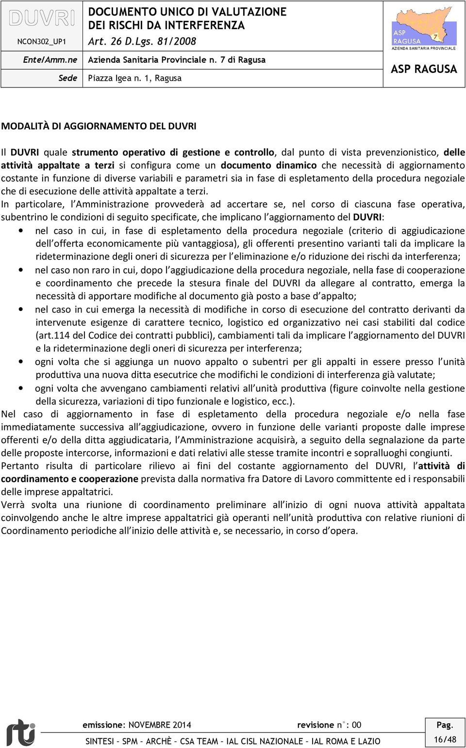 In particolare, l Amministrazione provvederà ad accertare se, nel corso di ciascuna fase operativa, subentrino le condizioni di seguito specificate, che implicano l aggiornamento del DUVRI: nel caso