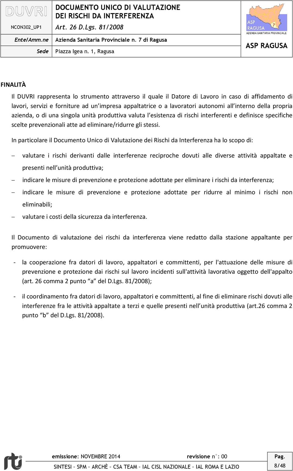 In particolare il Documento Unico di Valutazione dei Rischi da Interferenza ha lo scopo di: valutare i rischi derivanti dalle interferenze reciproche dovuti alle diverse attività appaltate e presenti