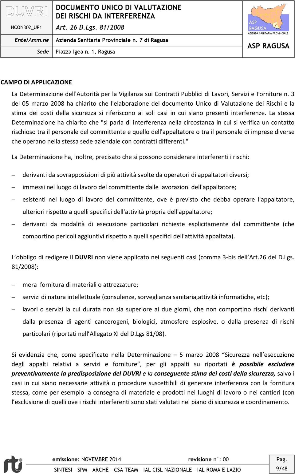 La stessa Determinazione ha chiarito che "si parla di interferenza nella circostanza in cui si verifica un contatto rischioso tra il personale del committente e quello dell'appaltatore o tra il