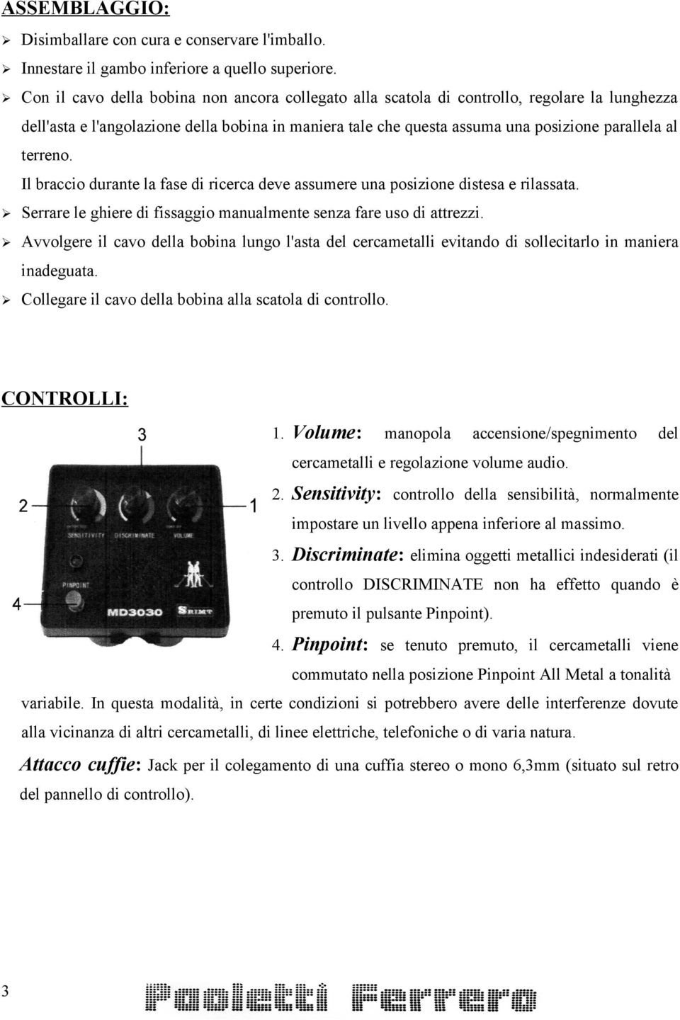 terreno. Il braccio durante la fase di ricerca deve assumere una posizione distesa e rilassata. Serrare le ghiere di fissaggio manualmente senza fare uso di attrezzi.