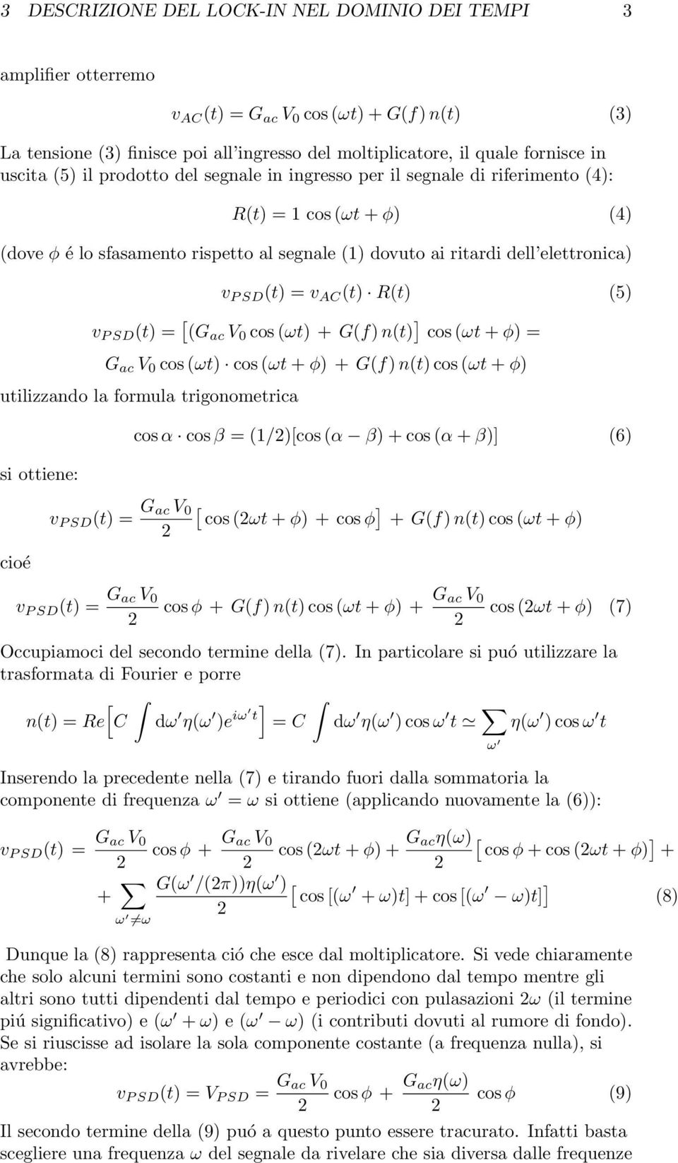 (t) = v AC (t) R(t) (5) v P SD (t) = [ (G ac V 0 cos (ωt) + G(f) n(t) ] cos (ωt + φ) = G ac V 0 cos (ωt) cos (ωt + φ) + G(f) n(t) cos (ωt + φ) utilizzando la formula trigonometrica si ottiene: cos α
