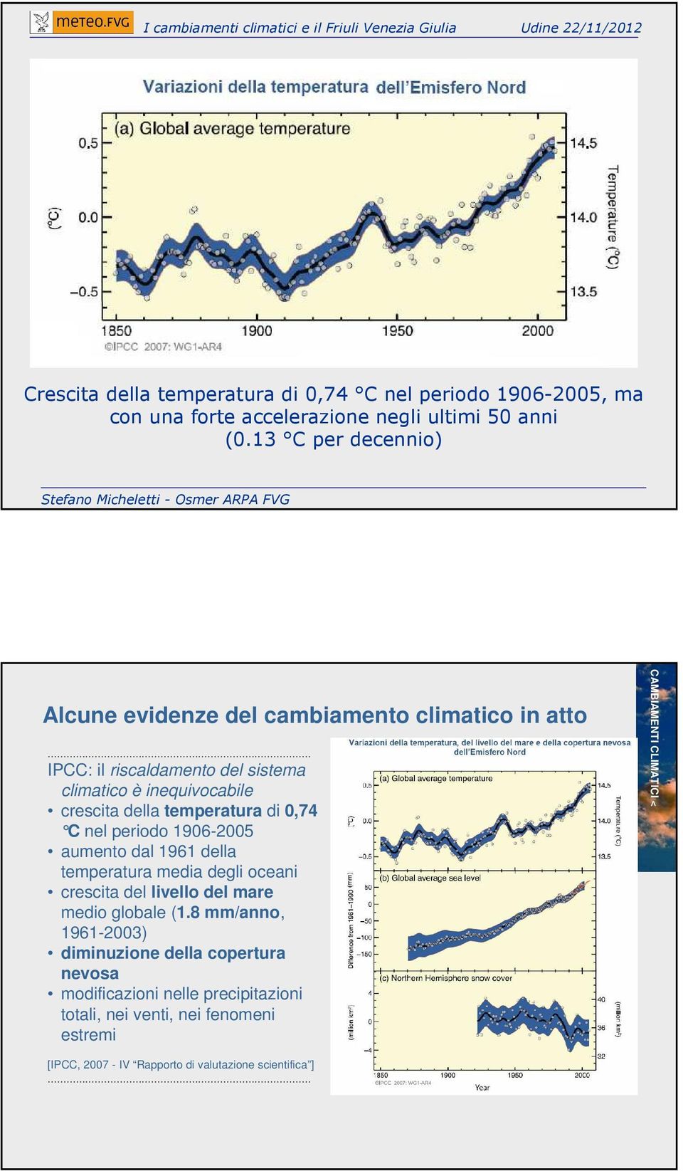 temperatura di 0,74 C nel periodo 1906-2005 aumento dal 1961 della temperatura media degli oceani crescita del livello del mare medio globale (1.