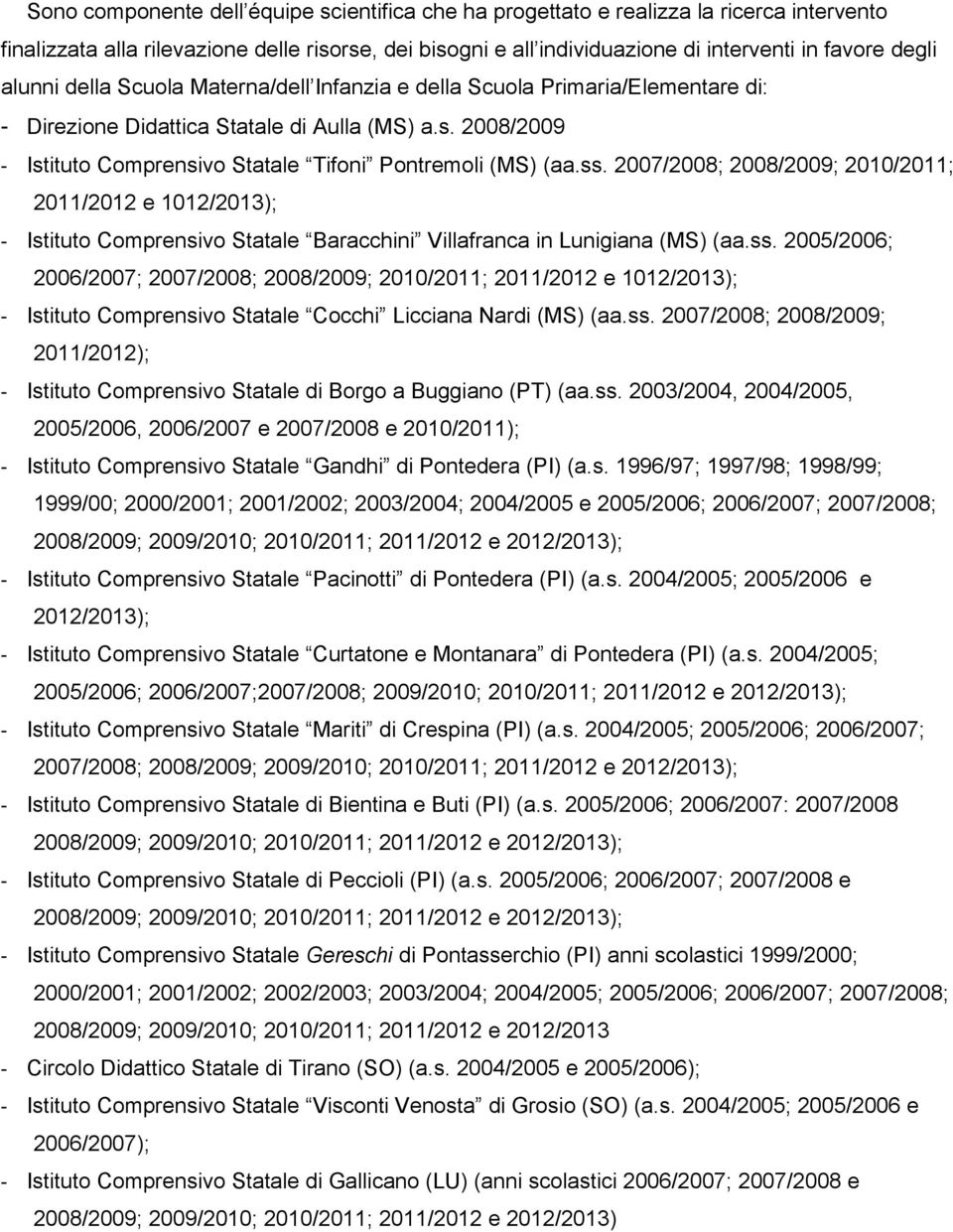 ss. 2007/2008; 2008/2009; 2010/2011; 2011/2012 e 1012/2013); - Istituto Comprensivo Statale Baracchini Villafranca in Lunigiana (MS) (aa.ss. 2005/2006; 2006/2007; 2007/2008; 2008/2009; 2010/2011; 2011/2012 e 1012/2013); - Istituto Comprensivo Statale Cocchi Licciana Nardi (MS) (aa.