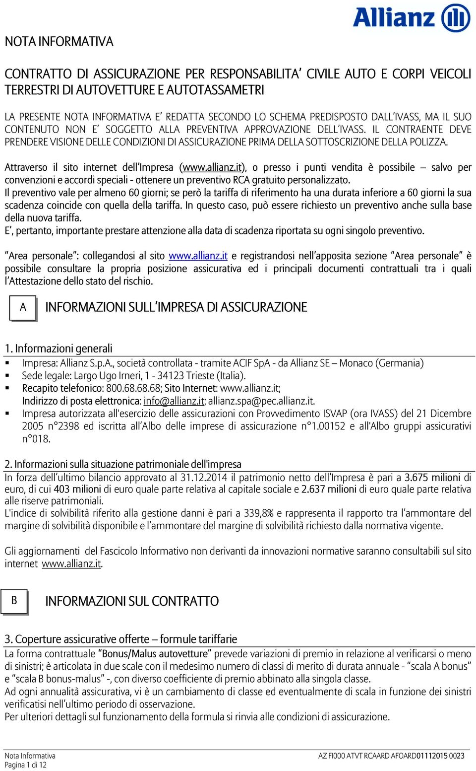 IL CONTRAENTE DEVE PRENDERE VISIONE DELLE CONDIZIONI DI ASSICURAZIONE PRIMA DELLA SOTTOSCRIZIONE DELLA POLIZZA. Attraverso il sito internet dell Impresa (www.allianz.