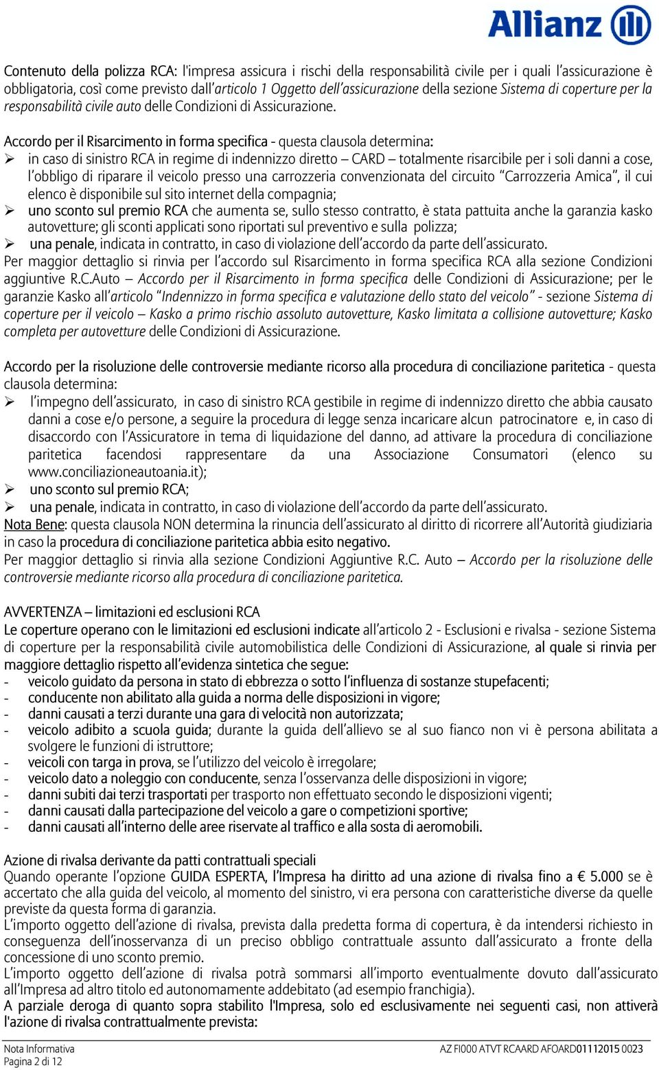 Accordo per il Risarcimento in forma specifica - questa clausola determina: in caso di sinistro RCA in regime di indennizzo diretto CARD totalmente risarcibile per i soli danni a cose, l obbligo di