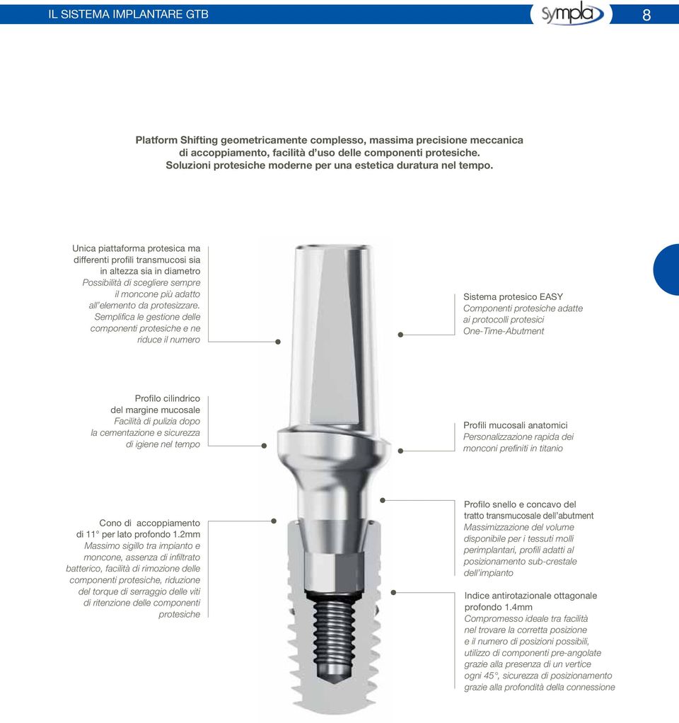 Unica piattaforma protesica ma differenti profili transmucosi sia in altezza sia in diametro Possibilità di scegliere sempre il moncone più adatto all elemento da protesizzare.