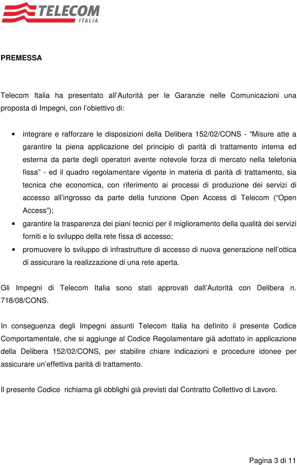 regolamentare vigente in materia di parità di trattamento, sia tecnica che economica, con riferimento ai processi di produzione dei servizi di accesso all ingrosso da parte della funzione Open Access