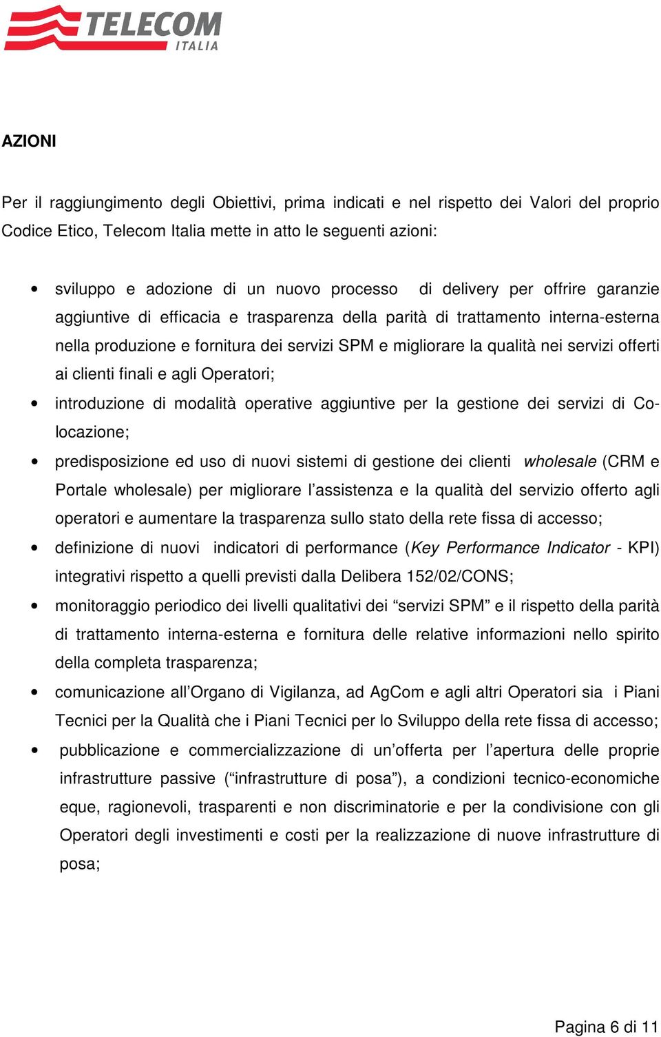 servizi offerti ai clienti finali e agli Operatori; introduzione di modalità operative aggiuntive per la gestione dei servizi di Colocazione; predisposizione ed uso di nuovi sistemi di gestione dei