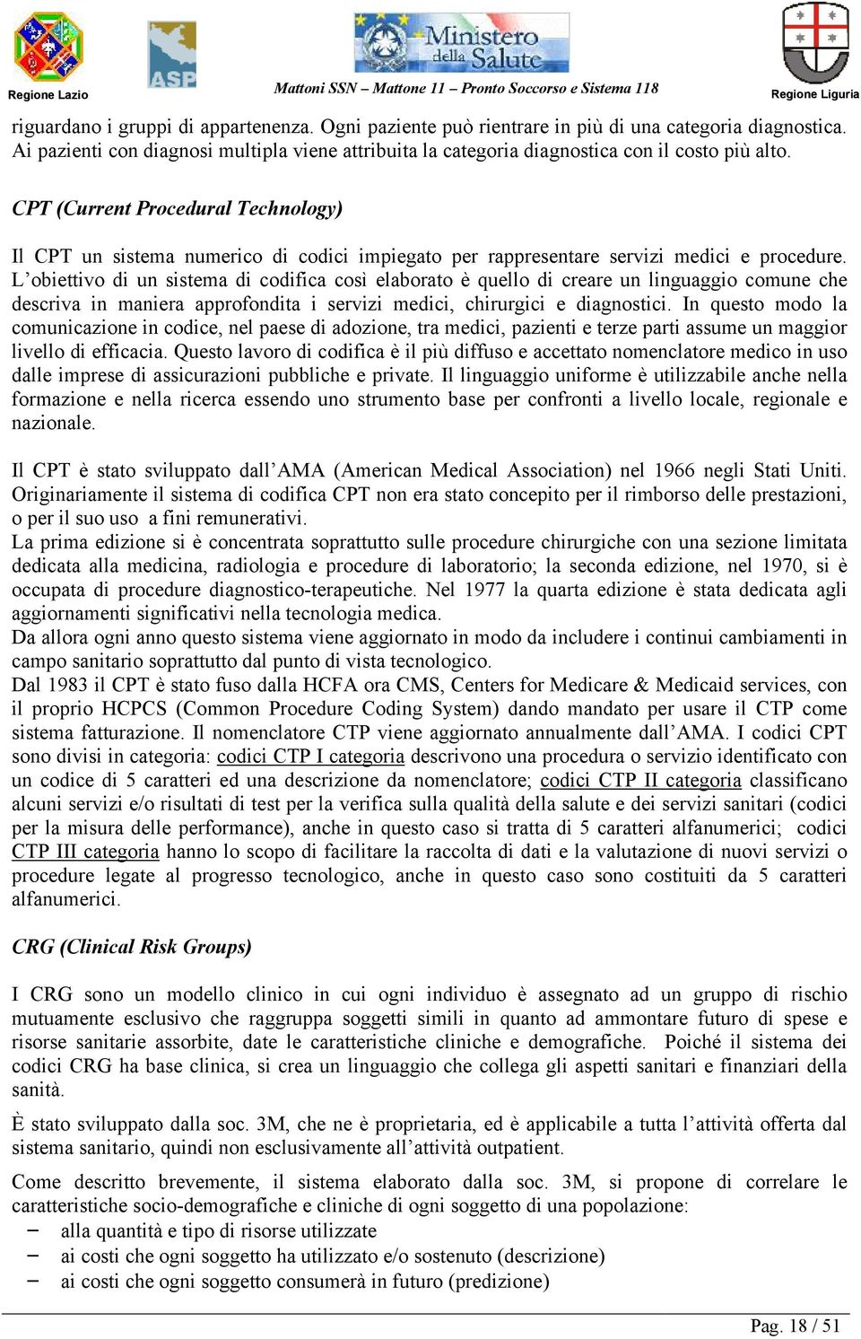 L obiettivo di un sistema di codifica così elaborato è quello di creare un linguaggio comune che descriva in maniera approfondita i servizi medici, chirurgici e diagnostici.