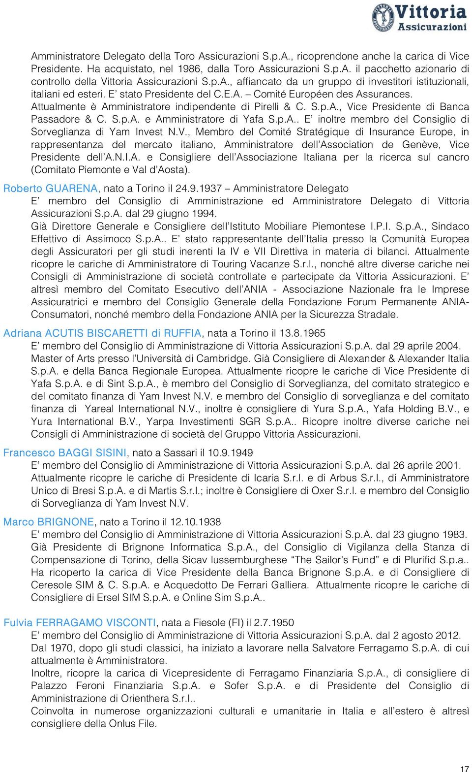 S.p.A., Vice Presidente di Banca Passadore & C. S.p.A. e Amministratore di Yafa S.p.A.. E inoltre membro del Consiglio di Sorveglianza di Yam Invest N.V., Membro del Comité Stratégique di Insurance Europe, in rappresentanza del mercato italiano, Amministratore dell Association de Genève, Vice Presidente dell A.