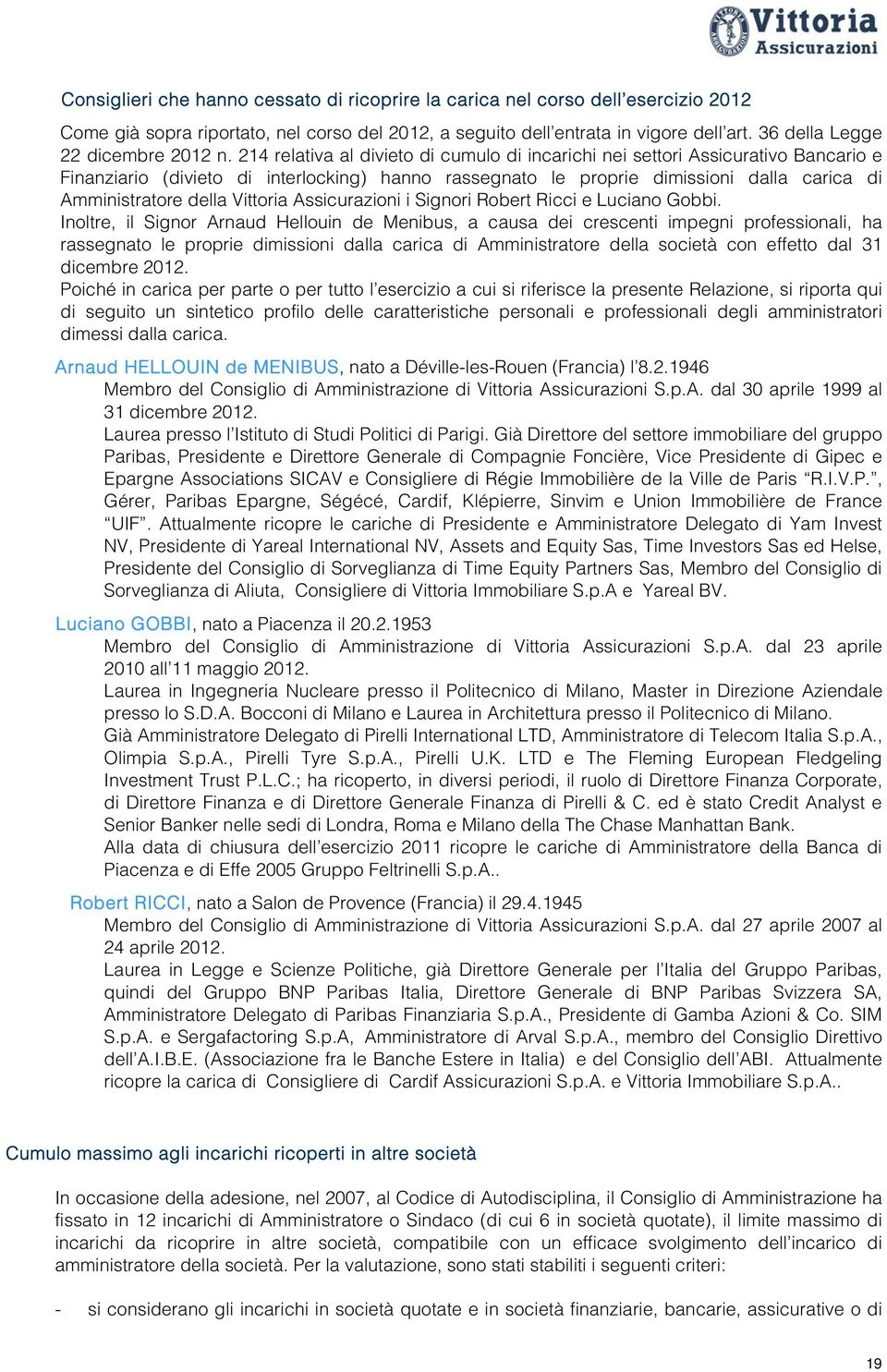 214 relativa al divieto di cumulo di incarichi nei settori Assicurativo Bancario e Finanziario (divieto di interlocking) hanno rassegnato le proprie dimissioni dalla carica di Amministratore della