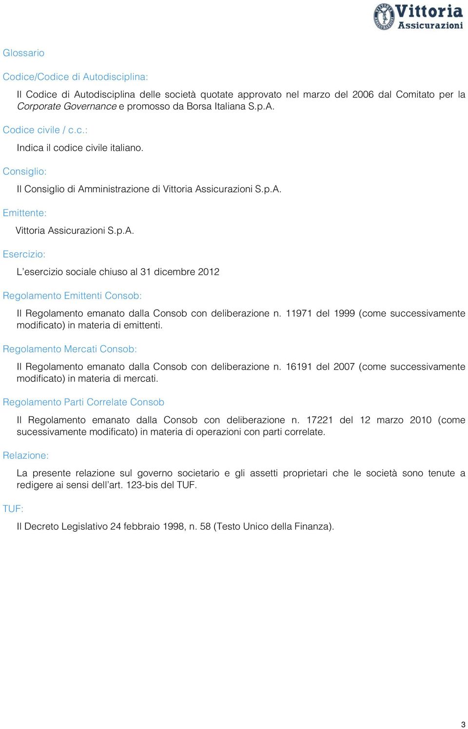 ministrazione di Vittoria Assicurazioni S.p.A. Emittente: Vittoria Assicurazioni S.p.A. Esercizio: L esercizio sociale chiuso al 31 dicembre 2012 Regolamento Emittenti Consob: Il Regolamento emanato dalla Consob con deliberazione n.