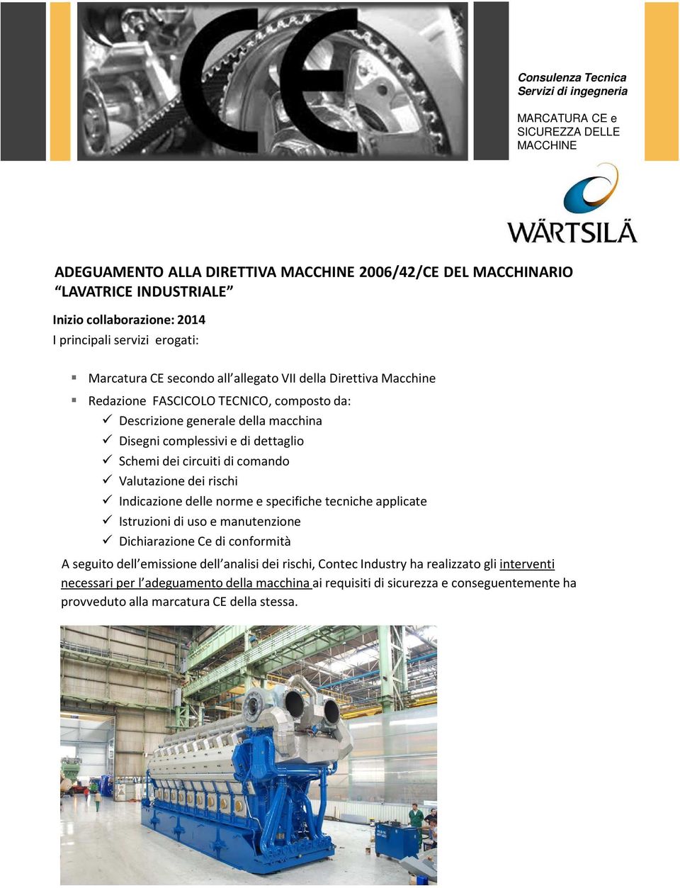 Valutazione dei rischi Indicazione delle norme e specifiche tecniche applicate Istruzioni di uso e manutenzione Dichiarazione Ce di conformità A seguito dell emissione dell analisi