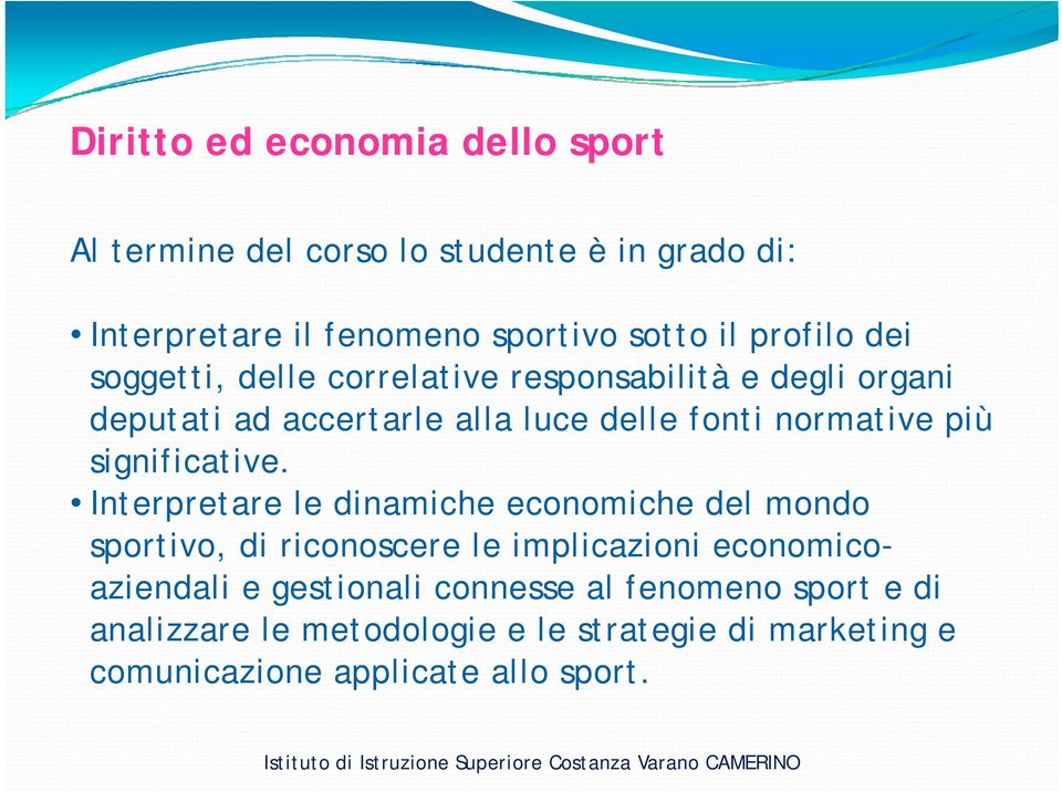 Interpretare le dinamiche economiche del mondo sportivo, di riconoscere le implicazioni economicoaziendali e gestionali connesse al fenomeno