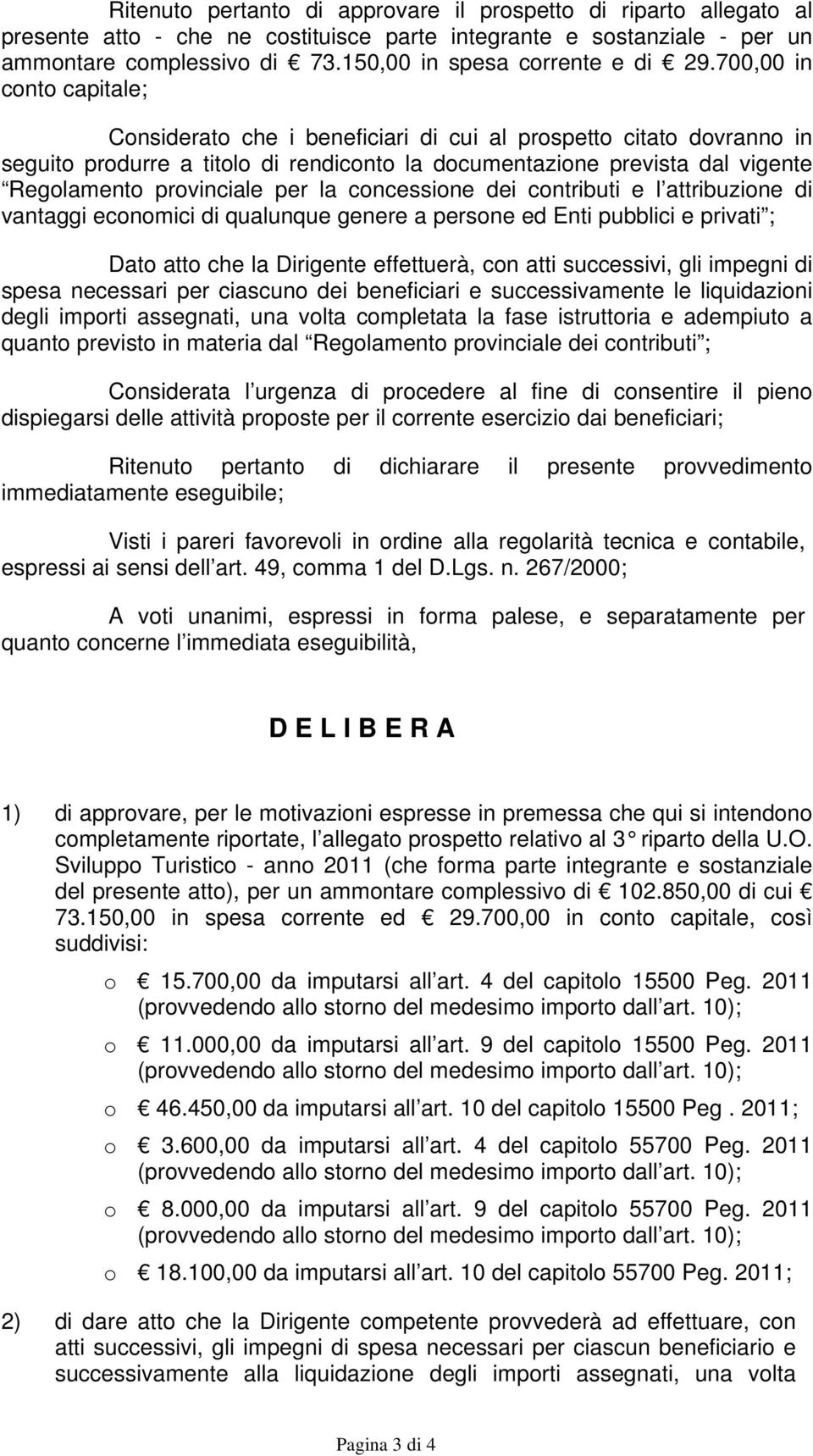 700,00 in conto capitale; Considerato che i beneficiari di cui al prospetto citato dovranno in seguito produrre a titolo di rendiconto la documentazione prevista dal vigente Regolamento provinciale