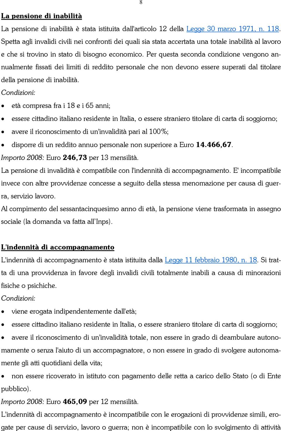 Per questa seconda condizione vengono annualmente fissati dei limiti di reddito personale che non devono essere superati dal titolare della pensione di inabilità.