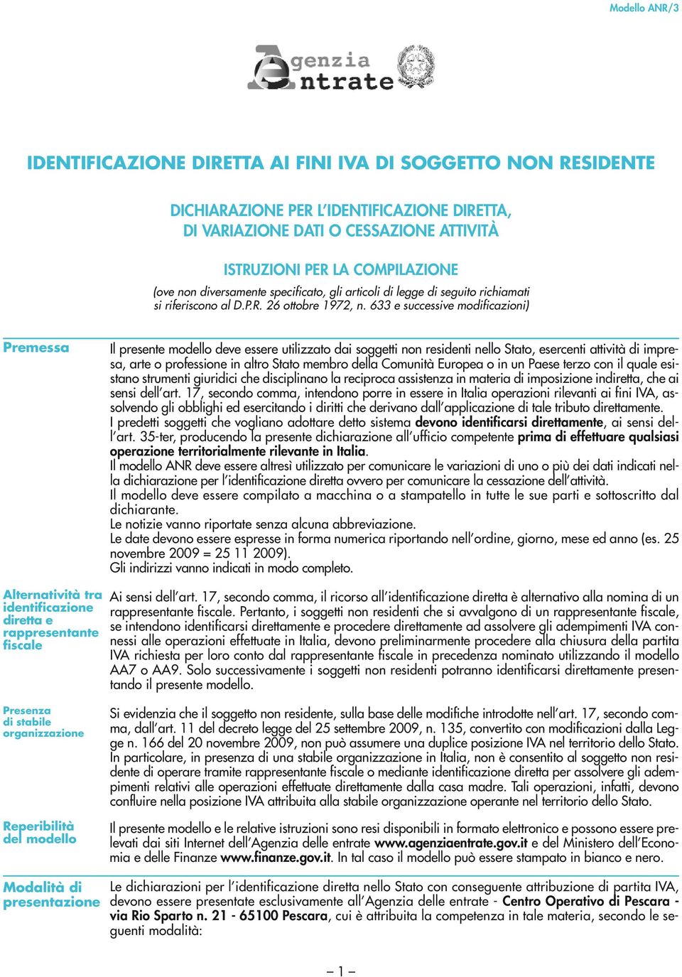 633 e successive modificazioni) Premessa Alternatività tra identificazione diretta e rappresentante fiscale Presenza di stabile organizzazione Reperibilità del modello Il presente modello deve essere