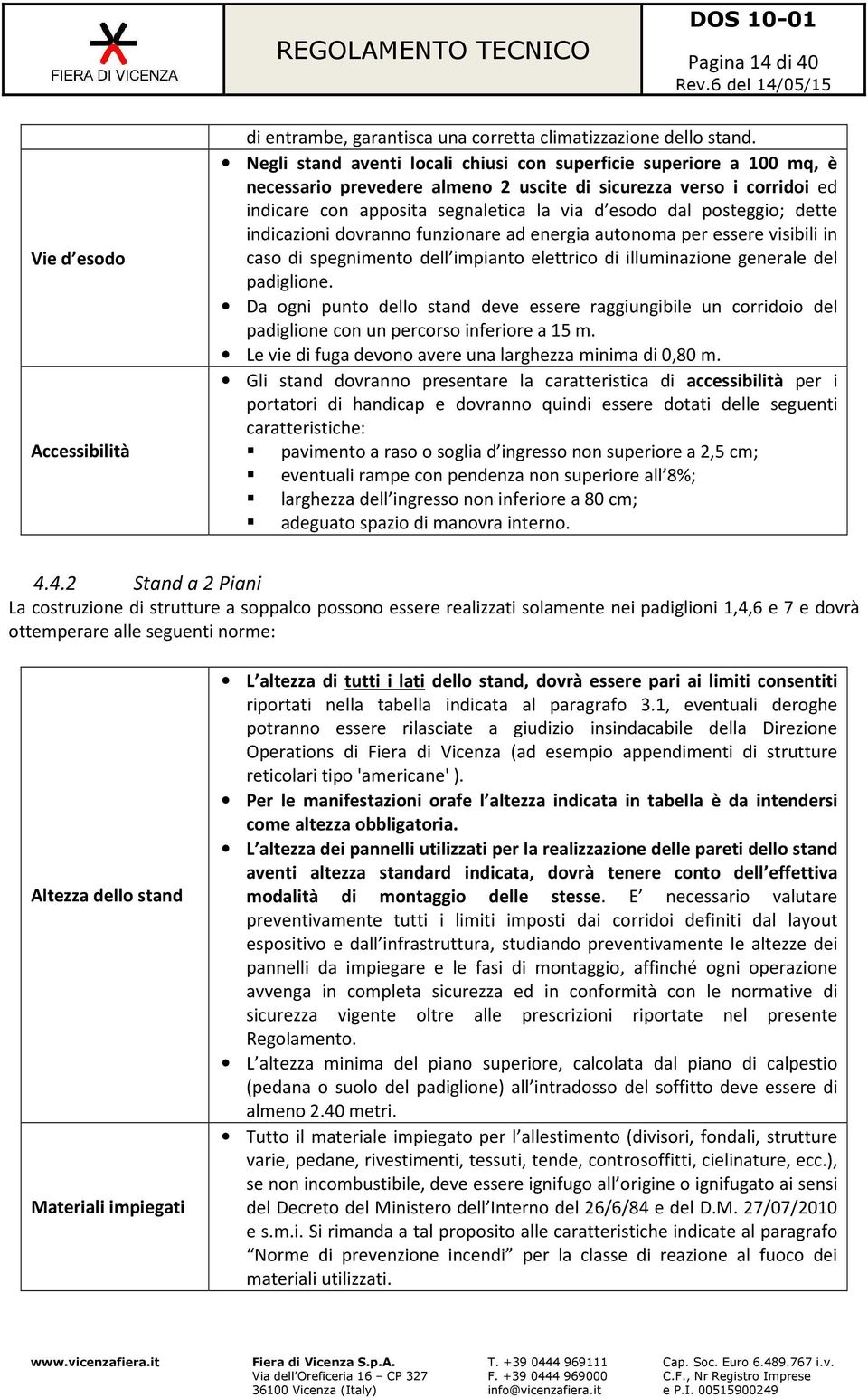 posteggio; dette indicazioni dovranno funzionare ad energia autonoma per essere visibili in caso di spegnimento dell impianto elettrico di illuminazione generale del padiglione.