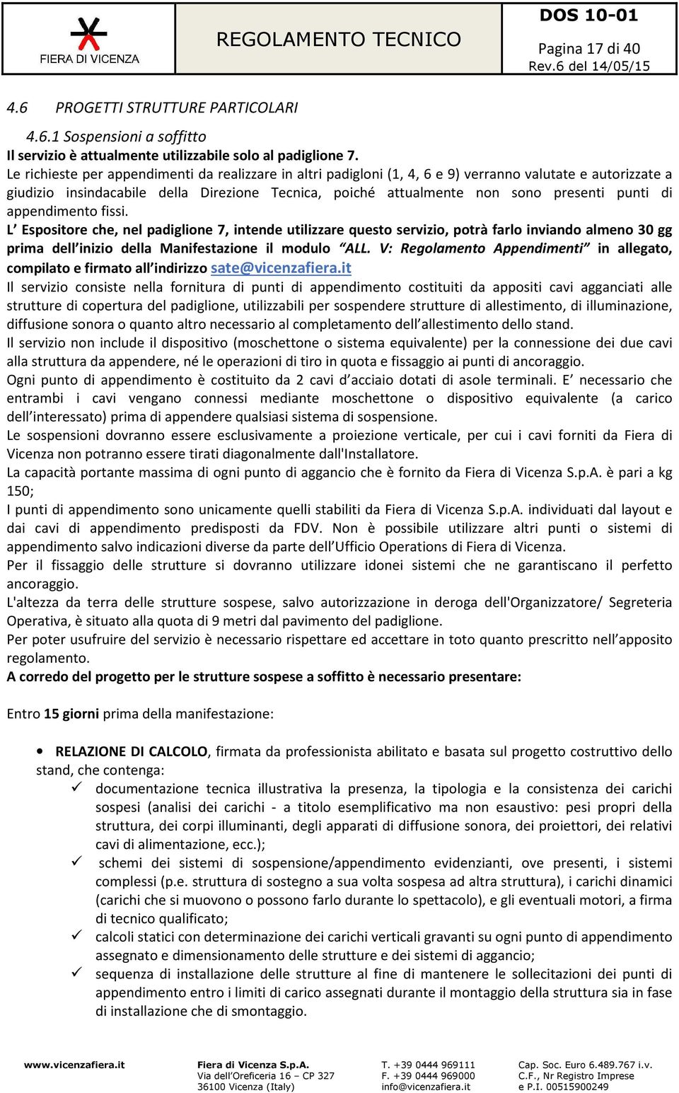 punti di appendimento fissi. L Espositore che, nel padiglione 7, intende utilizzare questo servizio, potrà farlo inviando almeno 30 gg prima dell inizio della Manifestazione il modulo ALL.