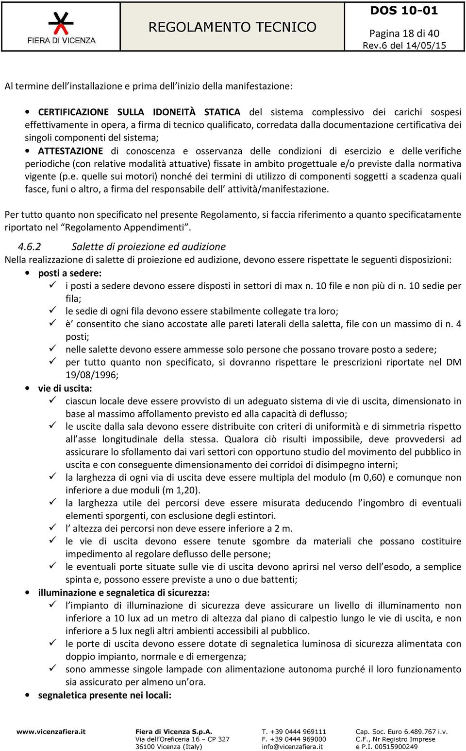 firma di tecnico qualificato, corredata dalla documentazione certificativa dei singoli componenti del sistema; ATTESTAZIONE di conoscenza e osservanza delle condizioni di esercizio e delle verifiche