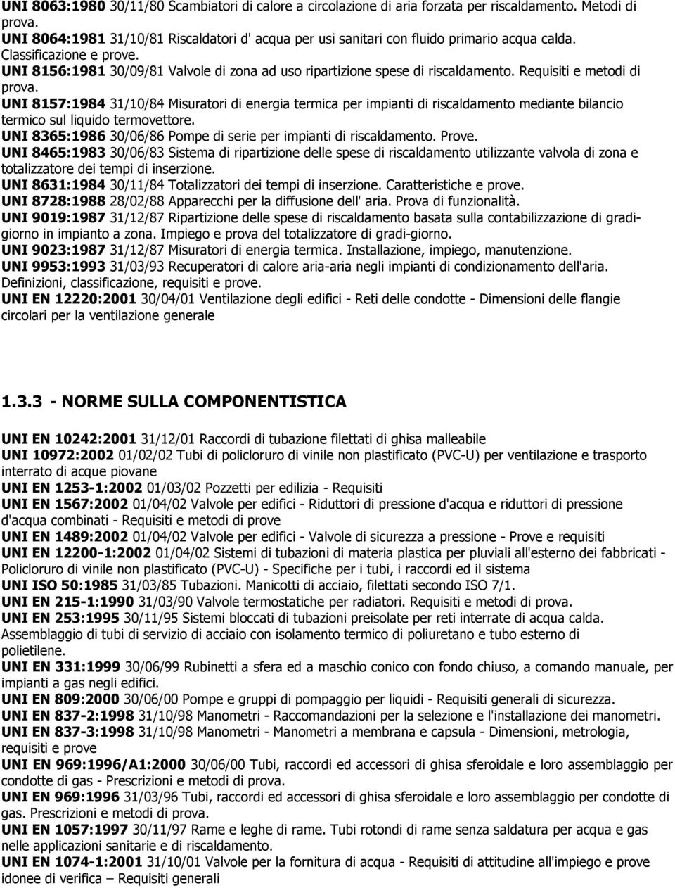 UNI 8156:1981 30/09/81 Valvole di zona ad uso ripartizione spese di riscaldamento. Requisiti e metodi di prova.