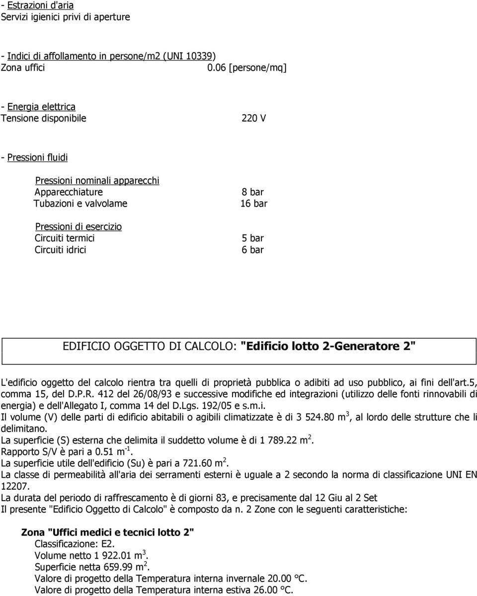 idrici 8 bar 16 bar 5 bar 6 bar EDIFICIO OGGETTO DI CALCOLO: "Edificio lotto 2-Generatore 2" L'edificio oggetto del calcolo rientra tra quelli di proprietà pubblica o adibiti ad uso pubblico, ai fini