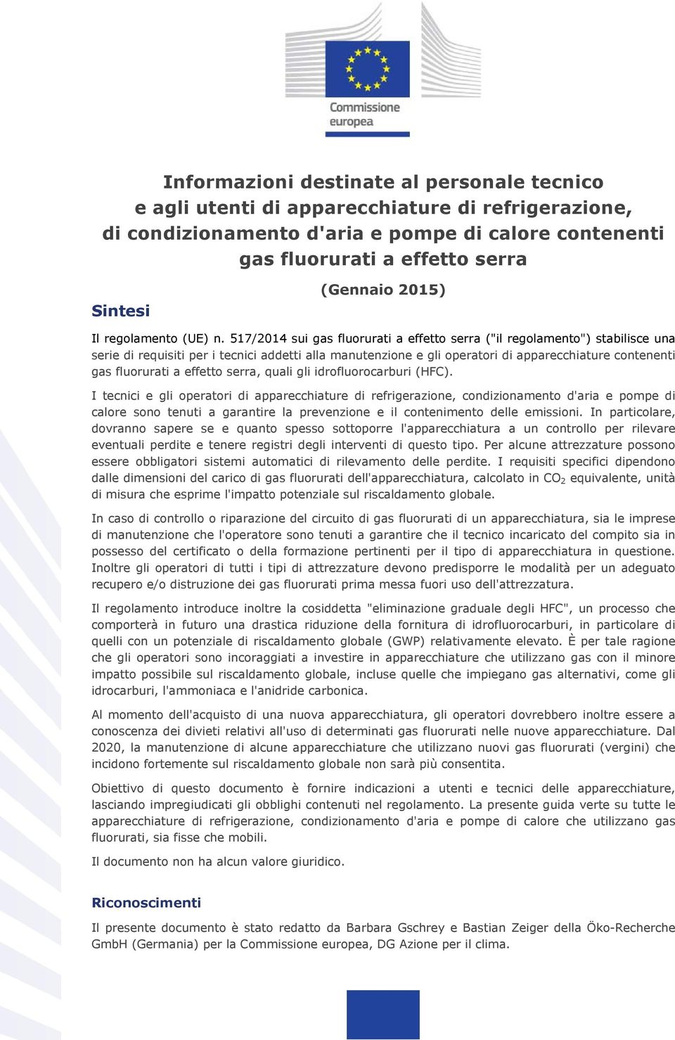 517/2014 sui gas fluorurati a effetto serra ("il regolamento") stabilisce una serie di requisiti per i tecnici addetti alla manutenzione e gli operatori di apparecchiature contenenti gas fluorurati a