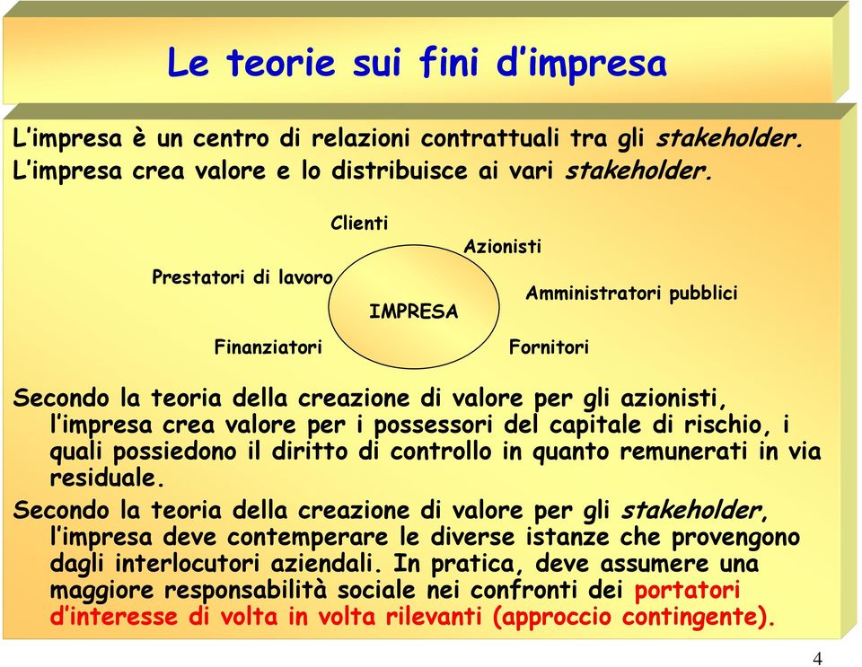 possessori del capitale di rischio, i quali possiedono il diritto di controllo in quanto remunerati in via residuale.