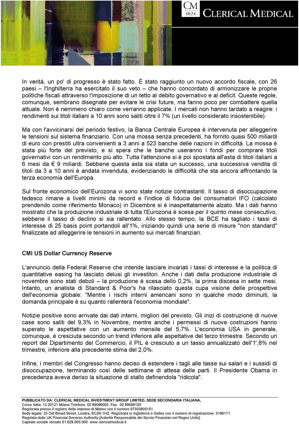 al debito governativo e al deficit. Queste regole, comunque, sembrano disegnate per evitare le crisi future, ma fanno poco per combattere quella attuale. Non è nemmeno chiaro come verranno applicate.