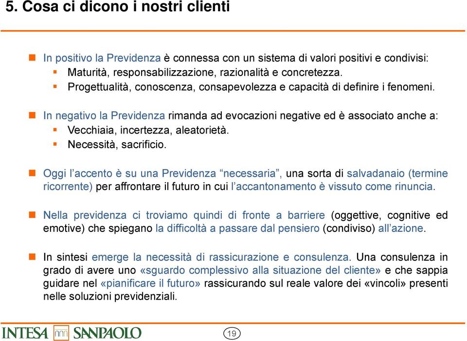 Necessità, sacrificio. Oggi l accento è su una Previdenza necessaria, una sorta di salvadanaio (termine ricorrente) per affrontare il futuro in cui l accantonamento è vissuto come rinuncia.