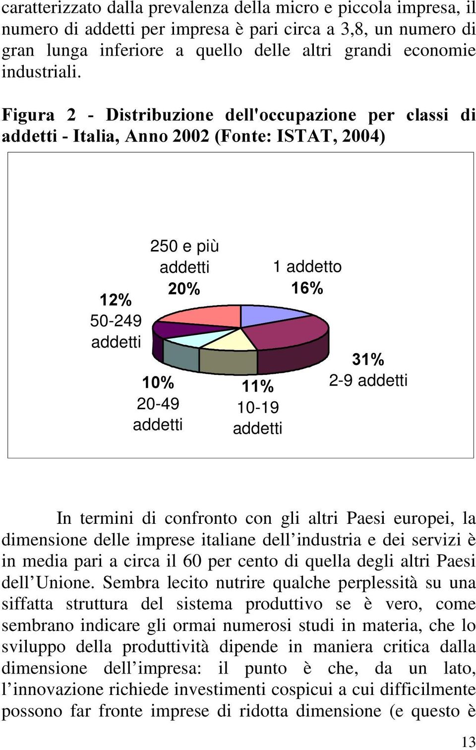 Paesi europei, la dimensione delle imprese italiane dell industria e dei servizi è in media pari a circa il 60 per cento di quella degli altri Paesi dell Unione.