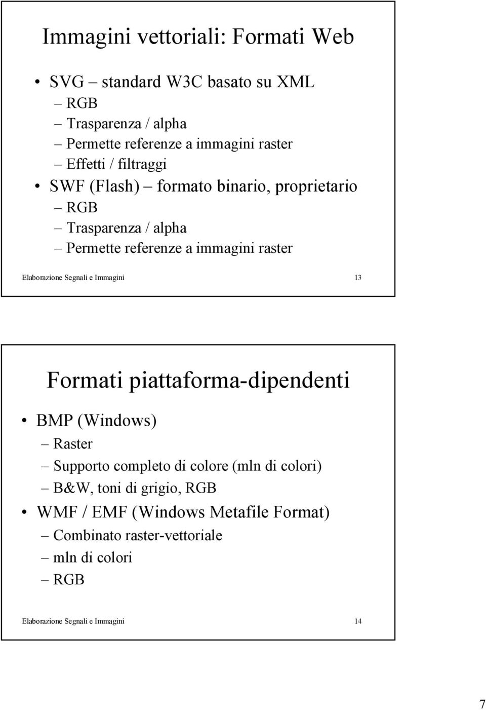 Elaborazione Segnali e Immagini 13 Formati piattaforma-dipendenti BMP (Windows) Raster Supporto completo di colore (mln di colori)